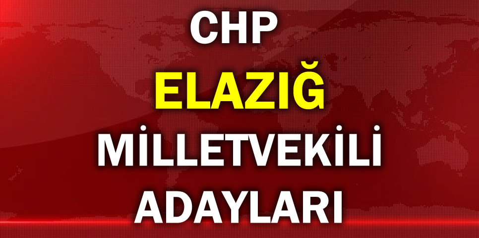 CUMHURİYET HALK PARTİSİ ELAZIĞ MİLLETVEKİLİ ADAY LİSTESİ